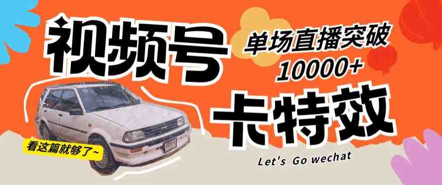 视频号技术卡特效,学会直播单场爆10000+ 视频号技术卡特效,学会直播单场爆10000+