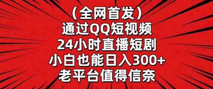 全网首发,通过QQ短视频24小时直播短剧,小白也能日入300+ 全网首发,通过QQ短视频24小时直播短剧,小白也能日入300+