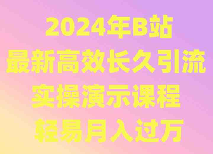 2024年B站最新高效长久引流法 实操演示课程 轻易月入过万 2024年B站最新高效长久引流法 实操演示课程 轻易月入过万