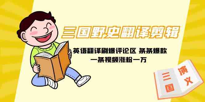 三国野史翻译剪辑 英语翻译刷爆评论区 条条爆款一条视频涨粉1w+附888G素材 三国野史翻译剪辑 英语翻译刷爆评论区 条条爆款一条视频涨粉1w+附888G素材