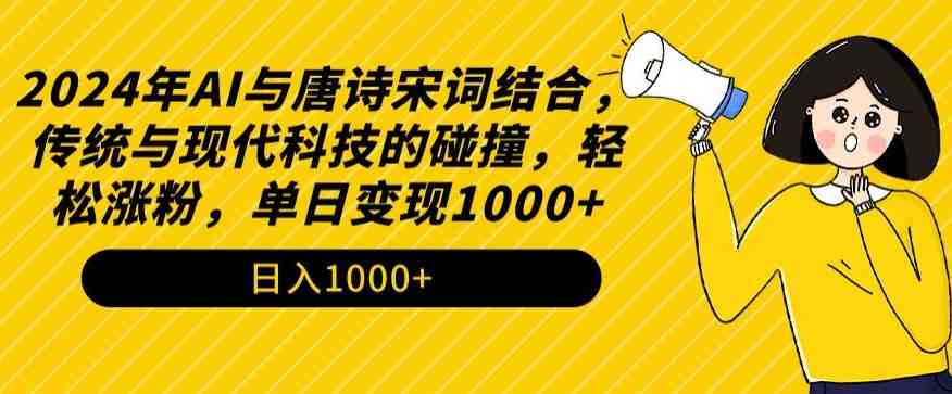 2024年AI与唐诗宋词结合,传统与现代科技的碰撞,轻松涨粉,单日变现1000+ 2024年AI与唐诗宋词结合,传统与现代科技的碰撞,轻松涨粉,单日变现1000+