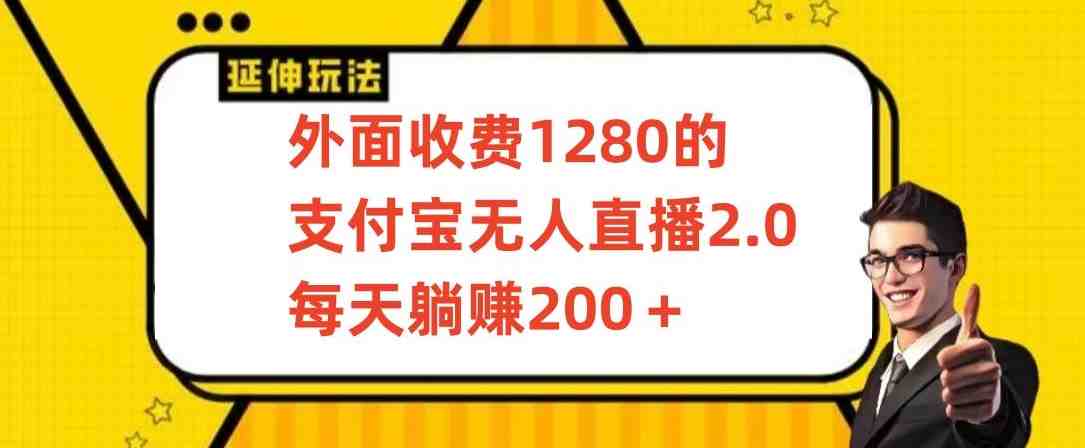 外面收费1280的支付宝无人直播2.0项目,每天躺赚200+,保姆级教程 外面收费1280的支付宝无人直播2.0项目,每天躺赚200+,保姆级教程