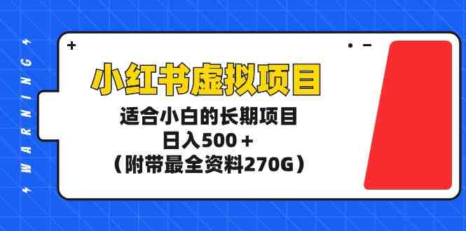 小红书虚拟项目,适合小白的长期项目,日入500+(附带最全资料270G) 小红书虚拟项目,适合小白的长期项目,日入500+(附带最全资料270G)