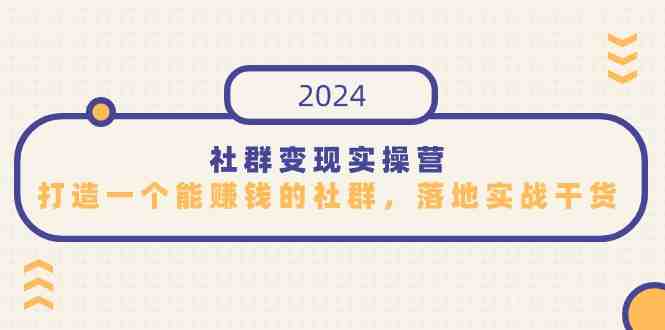 社群变现实操营,打造一个能赚钱的社群,落地实战干货,尤其适合知识变现 社群变现实操营,打造一个能赚钱的社群,落地实战干货,尤其适合知识变现