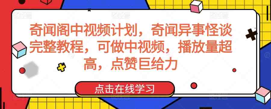 奇闻阁中视频计划,奇闻异事怪谈完整教程,可做中视频,播放量超高,点赞巨给力 奇闻阁中视频计划,奇闻异事怪谈完整教程,可做中视频,播放量超高,点赞巨给力