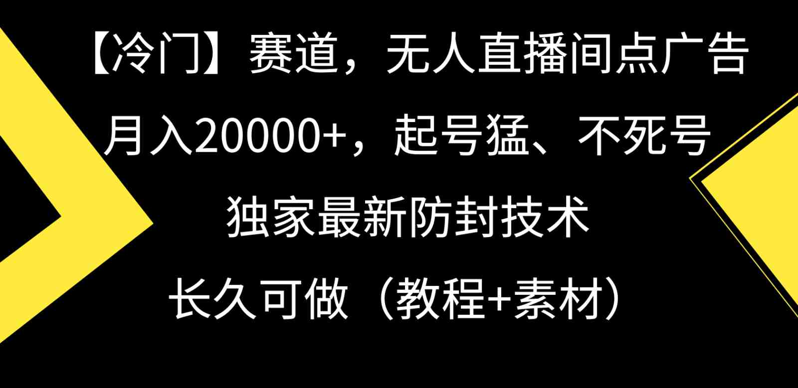 冷门赛道无人直播间点广告, 月入20000+,起号猛不死号,独 家最新防封技术 冷门赛道无人直播间点广告, 月入20000+,起号猛不死号,独 家最新防封技术