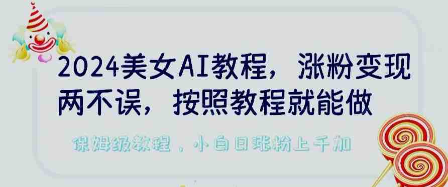 2024美女AI教程,涨粉变现两不误,按照教程制作就能做,平台低概率检测出是AI制作 2024美女AI教程,涨粉变现两不误,按照教程制作就能做,平台低概率检测出是AI制作