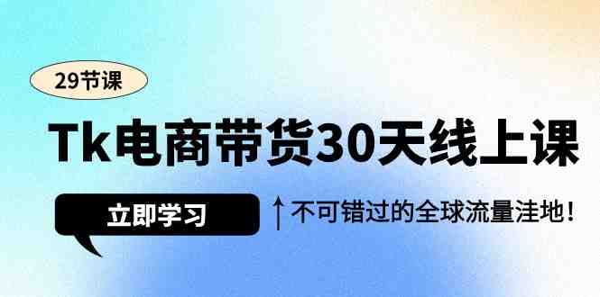 Tk电商带货30天线上课,不可错过的全球流量洼地(29节课) Tk电商带货30天线上课,不可错过的全球流量洼地(29节课)