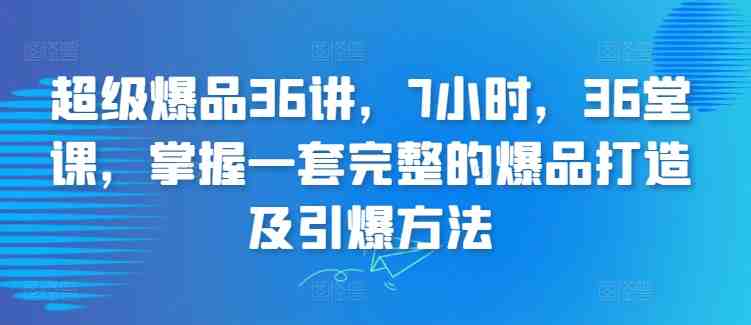 超级爆品36讲,7小时,36堂课,掌握一套完整的爆品打造及引爆方法 超级爆品36讲,7小时,36堂课,掌握一套完整的爆品打造及引爆方法