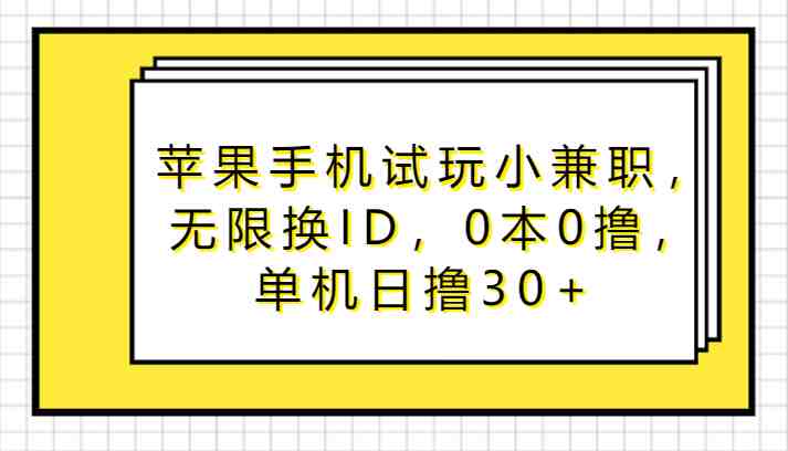 苹果手机试玩小兼职,无限换ID,0本0撸,单机日撸30+ 苹果手机试玩小兼职,无限换ID,0本0撸,单机日撸30+
