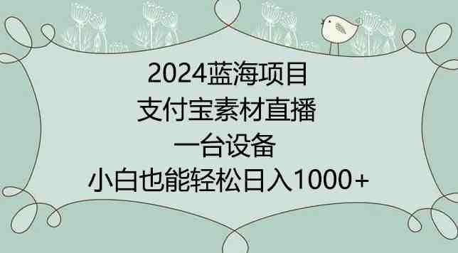 2024年蓝海项目,支付宝素材直播,无需出境,小白也能日入1000+ ,实操教程 2024年蓝海项目,支付宝素材直播,无需出境,小白也能日入1000+ ,实操教程