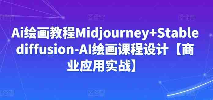 Ai绘画教程Midjourney+Stablediffusion-AI绘画课程设计【商业应用实战】 Ai绘画教程Midjourney+Stablediffusion-AI绘画课程设计【商业应用实战】