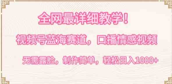 全网最详细教学,视频号蓝海赛道,口播情感视频,无需露脸,制作简单,轻松实现日入1000+ 全网最详细教学,视频号蓝海赛道,口播情感视频,无需露脸,制作简单,轻松实现日入1000+