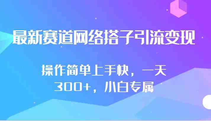 最新赛道网络搭子引流变现!!操作简单上手快,一天300+,小白专属 最新赛道网络搭子引流变现!!操作简单上手快,一天300+,小白专属