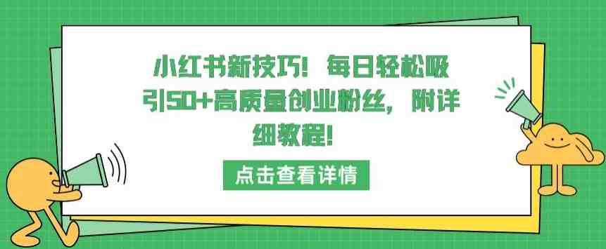 小红书新技巧,每日轻松吸引50+高质量创业粉丝,附详细教程 小红书新技巧,每日轻松吸引50+高质量创业粉丝,附详细教程