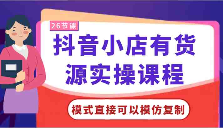 抖音小店有货源实操课程-模式直接可以模仿复制,零基础跟着学就可以了! 抖音小店有货源实操课程-模式直接可以模仿复制,零基础跟着学就可以了!