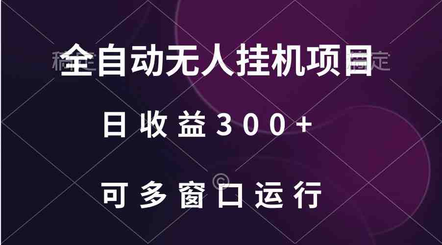 全自动无人挂机项目、日收益300+、可批量多窗口放大 全自动无人挂机项目、日收益300+、可批量多窗口放大