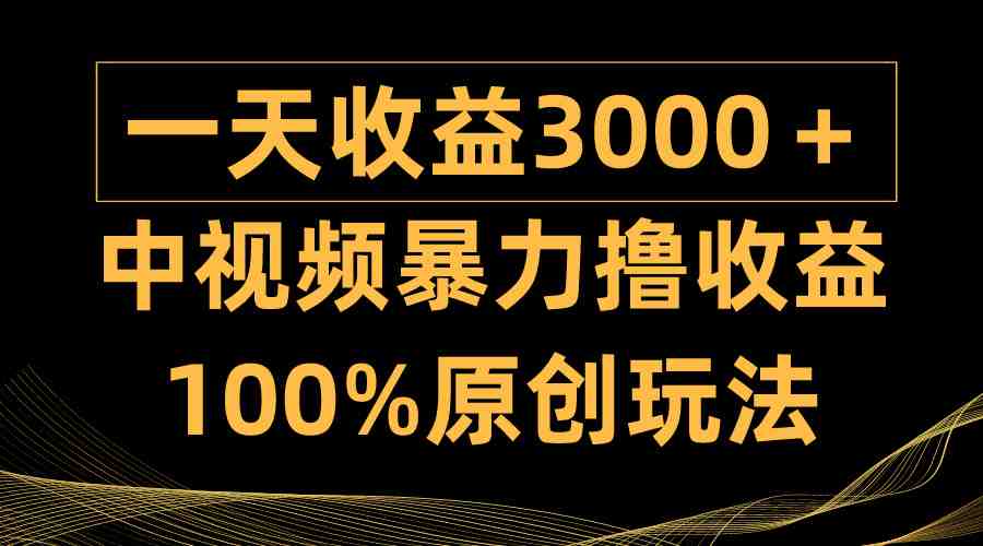 中视频暴力撸收益,日入3000+,100%原创玩法,小白轻松上手多种变现方式 中视频暴力撸收益,日入3000+,100%原创玩法,小白轻松上手多种变现方式