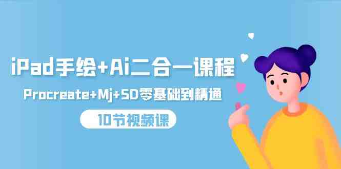 iPad手绘+Ai二合一课程,Procreate+Mj+SD零基础到精通(10节视频课) iPad手绘+Ai二合一课程,Procreate+Mj+SD零基础到精通(10节视频课)