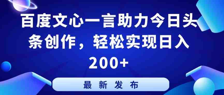 百度文心一言助力今日头条创作,轻松实现日入200+ 百度文心一言助力今日头条创作,轻松实现日入200+