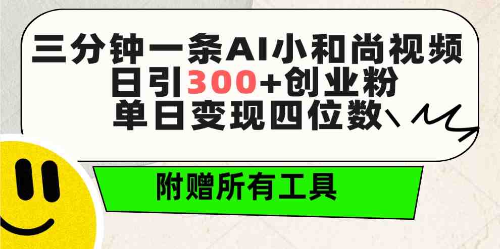 三分钟一条AI小和尚视频 ,日引300+创业粉。单日变现四位数 ,附赠全套工具 三分钟一条AI小和尚视频 ,日引300+创业粉。单日变现四位数 ,附赠全套工具