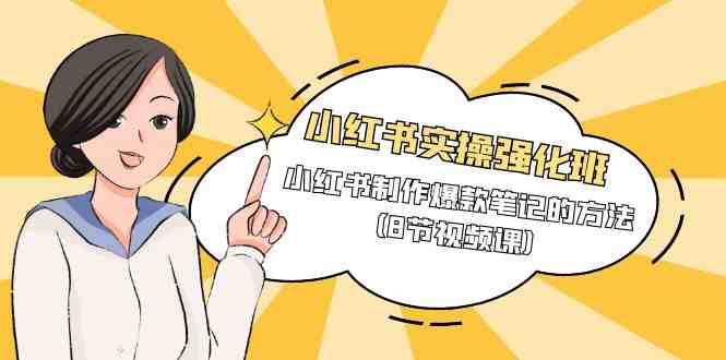 小红书实操强化班,小红书制作爆款笔记的方法(8节视频课) 小红书实操强化班,小红书制作爆款笔记的方法(8节视频课)