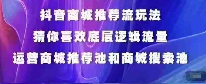 抖音商城运营课程,猜你喜欢入池商城搜索商城推荐人群标签覆盖 抖音商城运营课程,猜你喜欢入池商城搜索商城推荐人群标签覆盖
