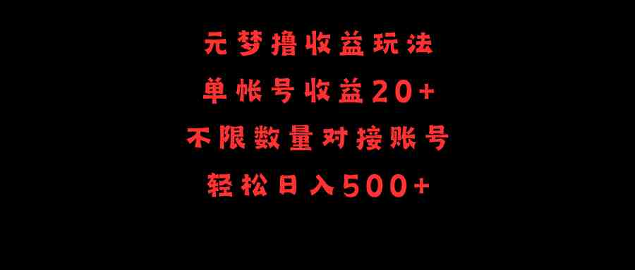 元梦撸收益玩法，单号收益20+，不限数量，对接账号，轻松日入500+