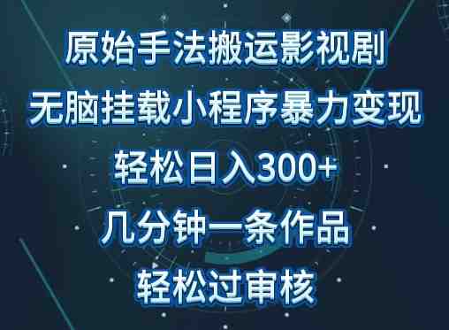原始手法影视搬运,无脑搬运影视剧,单日收入300+,操作简单,几分钟生成一条视频,轻松过审核 原始手法影视搬运,无脑搬运影视剧,单日收入300+,操作简单,几分钟生成一条视频,轻松过审核