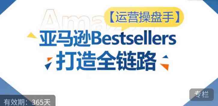 运营操盘手!亚马逊Bestsellers打造全链路,选品、Listing、广告投放全链路进阶优化 运营操盘手!亚马逊Bestsellers打造全链路,选品、Listing、广告投放全链路进阶优化