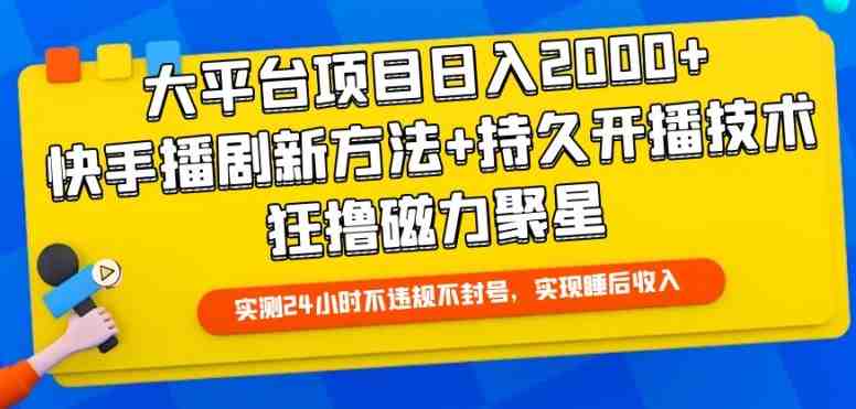 大平台项目日入2000+,快手播剧新方法+持久开播技术,狂撸磁力聚星 大平台项目日入2000+,快手播剧新方法+持久开播技术,狂撸磁力聚星
