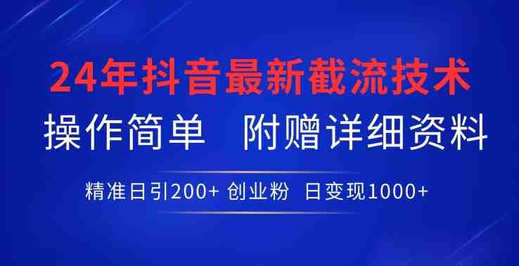 24年最新抖音截流技术,精准日引200+创业粉,操作简单附赠详细资料 24年最新抖音截流技术,精准日引200+创业粉,操作简单附赠详细资料