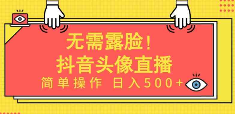 无需露脸,Ai头像直播项目,简单操作日入500+ 无需露脸,Ai头像直播项目,简单操作日入500+