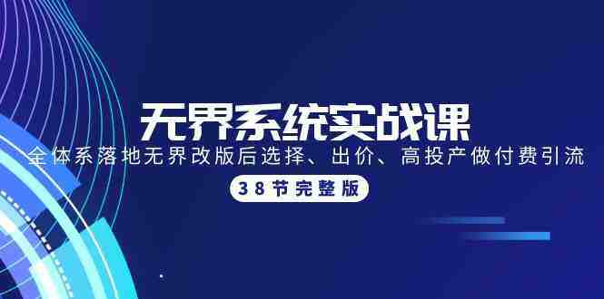 无界系统实战课:全体系落地无界改版后选择、出价、高投产做付费引流-38节 无界系统实战课:全体系落地无界改版后选择、出价、高投产做付费引流-38节