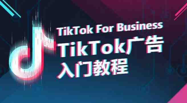 TikTok广告入门教程,从0到1掌握TikTok投放的全流程 TikTok广告入门教程,从0到1掌握TikTok投放的全流程