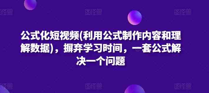 公式化短视频(利用公式制作内容和理解数据)，摒弃学习时间，一套公式解决一个问题