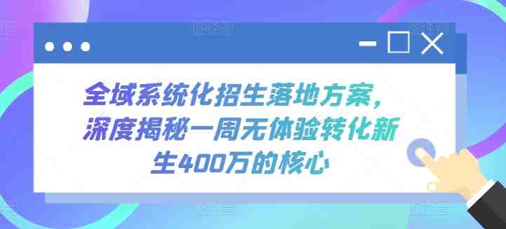 全域系统化招生落地方案,深度揭秘一周无体验转化新生400万的核心 全域系统化招生落地方案,深度揭秘一周无体验转化新生400万的核心
