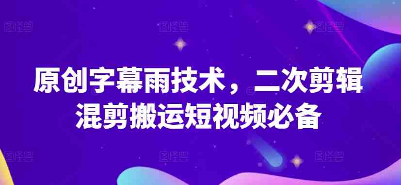 原创字幕雨技术,二次剪辑混剪搬运短视频必备 原创字幕雨技术,二次剪辑混剪搬运短视频必备