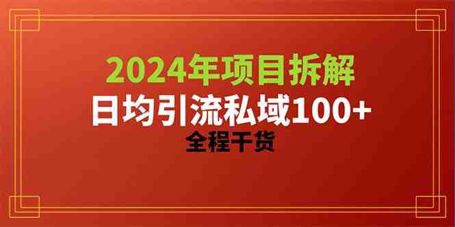 2024项目拆解日均引流100+精准创业粉,全程干货 2024项目拆解日均引流100+精准创业粉,全程干货