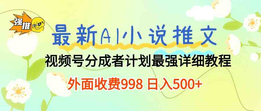 最新AI小说推文视频号分成计划 最强详细教程  日入500+