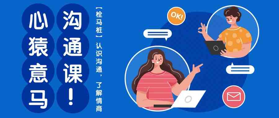 心猿意马沟通课【栓马桩】,认识沟通,了解情商(11节课) 心猿意马沟通课【栓马桩】,认识沟通,了解情商(11节课)