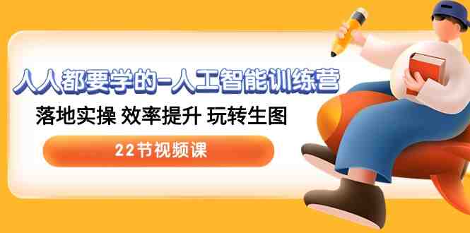 人人都要学的人工智能训练营,落地实操 效率提升 玩转生图 (22节视频课) 人人都要学的人工智能训练营,落地实操 效率提升 玩转生图 (22节视频课)