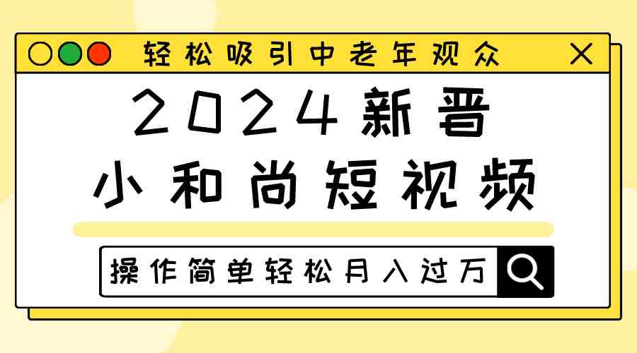 2024新晋小和尚短视频,轻松吸引中老年观众,操作简单轻松月入过万 2024新晋小和尚短视频,轻松吸引中老年观众,操作简单轻松月入过万