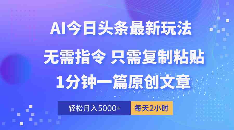 AI头条最新玩法 1分钟一篇 100%过原创 无脑复制粘贴 轻松月入5000+ 每&#8230;