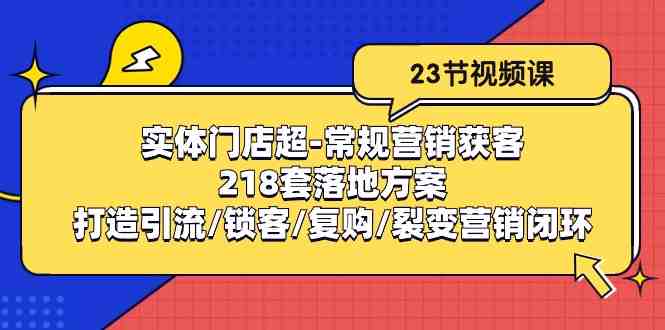 实体门店超常规营销获客:218套落地方案/打造引流/锁客/复购/裂变营销 实体门店超常规营销获客:218套落地方案/打造引流/锁客/复购/裂变营销