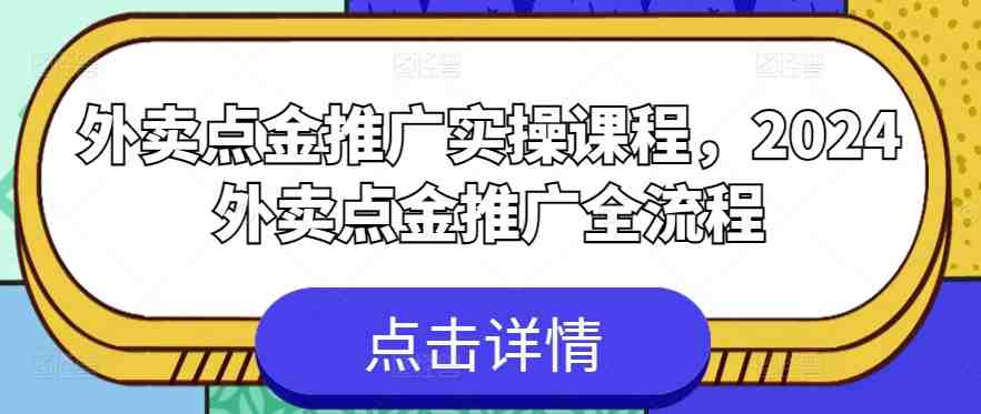 外卖点金推广实操课程,2024外卖点金推广全流程 外卖点金推广实操课程,2024外卖点金推广全流程