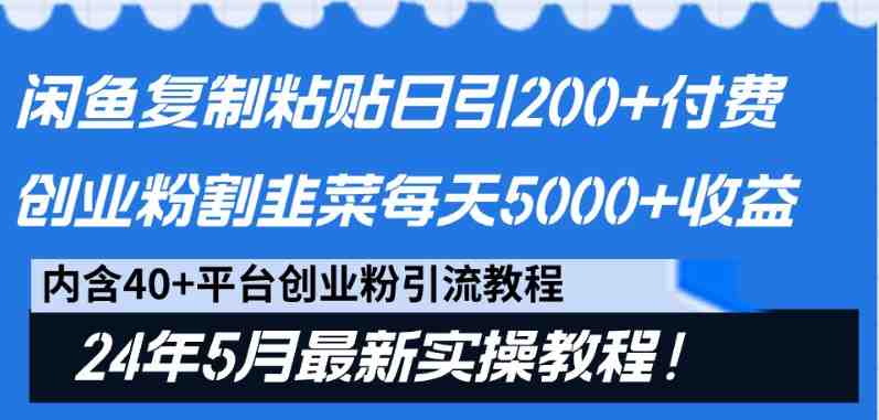 闲鱼复制粘贴日引200+付费创业粉,24年5月最新方法!割韭菜日稳定5000+收益 闲鱼复制粘贴日引200+付费创业粉,24年5月最新方法!割韭菜日稳定5000+收益