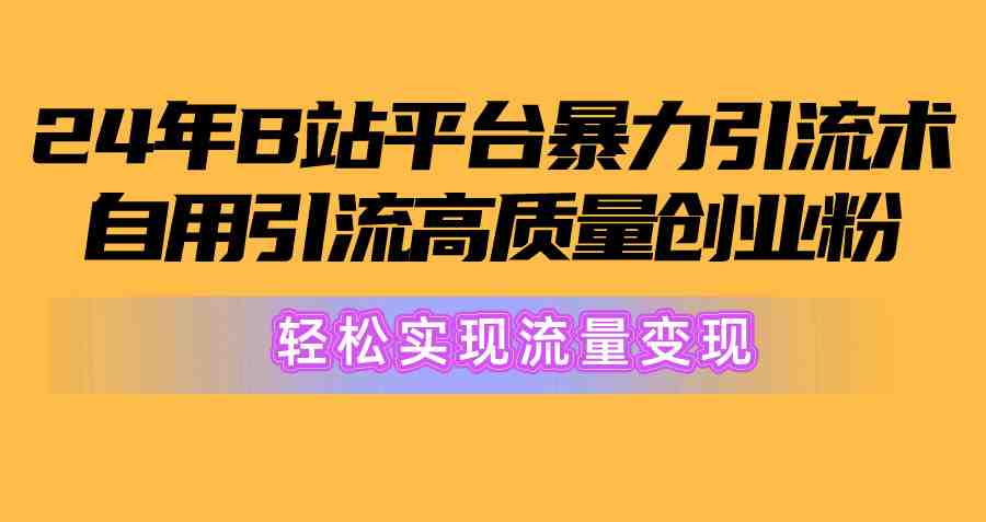 2024年B站平台暴力引流术,自用引流高质量创业粉,轻松实现流量变现! 2024年B站平台暴力引流术,自用引流高质量创业粉,轻松实现流量变现!