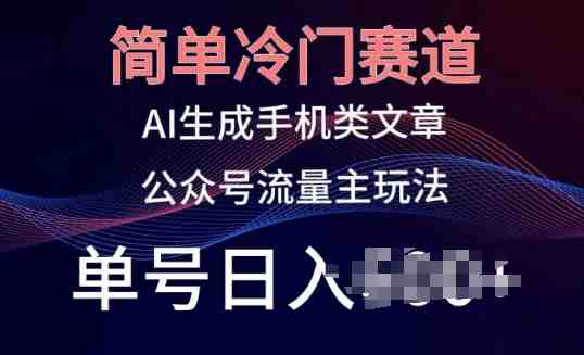 简单冷门赛道,AI生成手机类文章,公众号流量主玩法,单号日入100+ 简单冷门赛道,AI生成手机类文章,公众号流量主玩法,单号日入100+