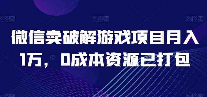微信卖破解游戏项目月入1万,0成本资源已打包 微信卖破解游戏项目月入1万,0成本资源已打包